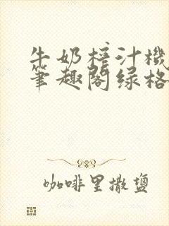 牛奶榨汁机po笔趣阁绿格子