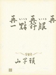 再灬再灬再灬深一点舒服