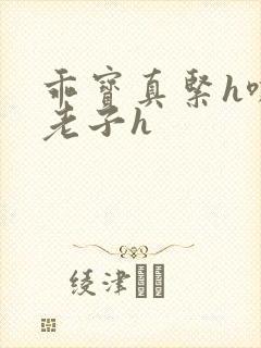 乖宝真紧h嘶爽老子h