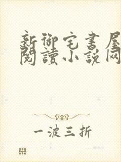 新御宅书屋自由阅读小说网站