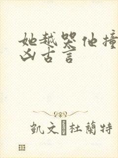 她越哭他撞得越凶古言