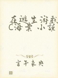 在逃生游戏里挨C海棠 小说