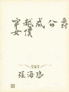 穿越成公爵家的女仆