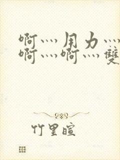 啊灬用力灬啊灬啊灬啊灬双男主