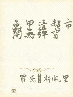 龟甲清超市笔趣阁无弹窗