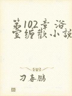 第102章 浴室缠欢小说