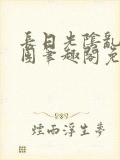 长日光阴乱作一团笔趣阁免费阅读无