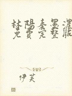 林阳秦墨浓小说免费完整版简介