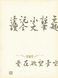 清沅小说免费阅读全文笔趣阁最新