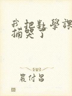 我把数学课代表捅哭了