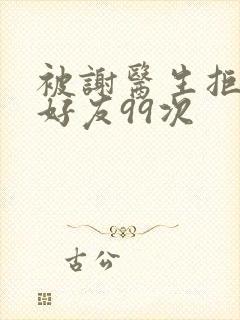 被谢医生拒绝加好友99次