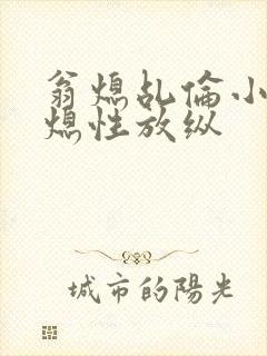 翁熄乩伦小说翁熄性放纵