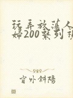 玩弄放荡人妻少妇200系列视频