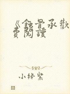 《蚀骨承欢》免费阅读