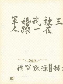 军婚我被三个男人躁一夜