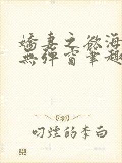 娇妻之欲海泛舟无弹窗笔趣阁