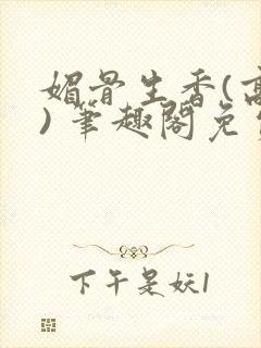 媚骨生香(高干) 笔趣阁免费阅读