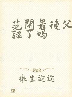 范闲最后父子相认了吗