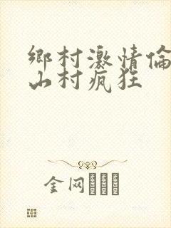乡村激情伦小说山村疯狂