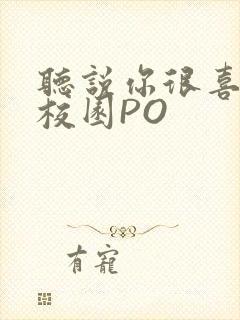 听说你很喜欢我校园PO