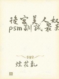 后宫美人奴(npsm训诫最新章节