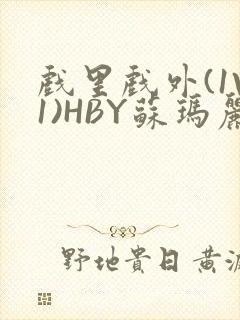 戏里戏外(1V1)HBY苏玛丽全文免费阅读