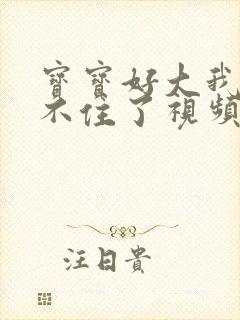 宝宝好大我都握不住了视频