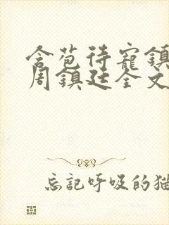 含苞待宠镇国公周镇廷全文阅读