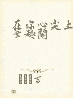 在你心尖上起舞笔趣阁