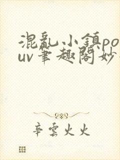 混乱小镇popuv笔趣阁妙妙