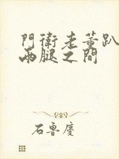 门卫老董趴在我两腿之间