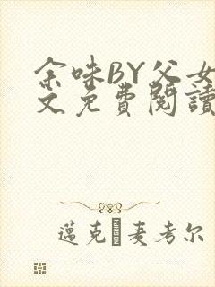 余味BY父女全文免费阅读