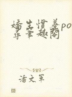 娇生惯养po归寻笔趣阁