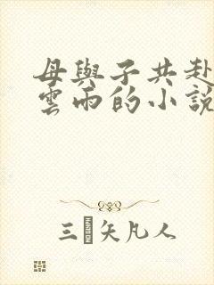 母与子共赴巫山云雨的小说阅读