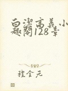 白洁高义小说笔趣阁128章