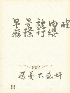 早晨被肉醒h奶瘾徐行缨