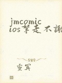 jmcomicios拿走不谢