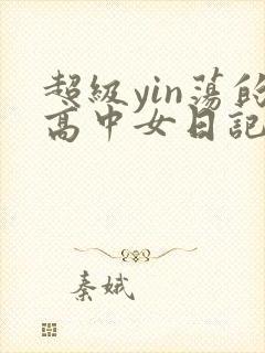超级yin荡的高中女日记h