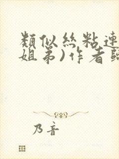 类似丝粘连连(姐弟)作者归寻