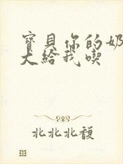 宝贝你的奶可真大给我吃封面