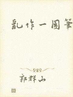 乱作一团笔趣阁