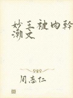 妙玉被肉干高H潮文