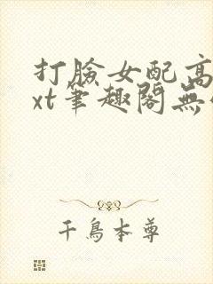 打脸女配高攀txt笔趣阁无弹窗