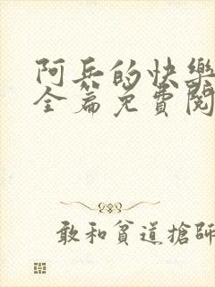 阿兵的快乐生活全篇免费阅读