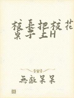 校长把校花放到桌子上H