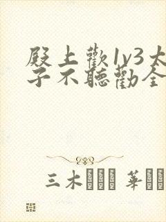 殿上欢1v3太子不听劝全文