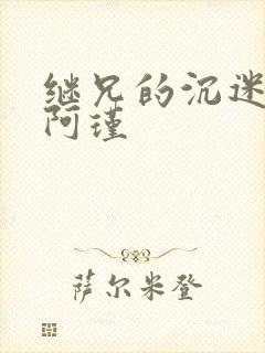 继兄的沉迷by阿瑾