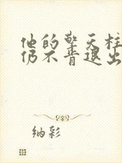 他的擎天柱巨龙仍不肯退出小说