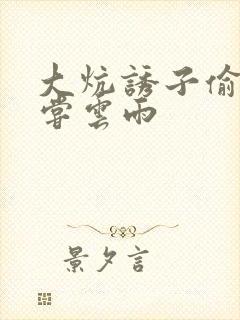 大炕诱子偷伦初尝云雨