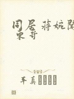 同居 蒋婉闻烬 东哥